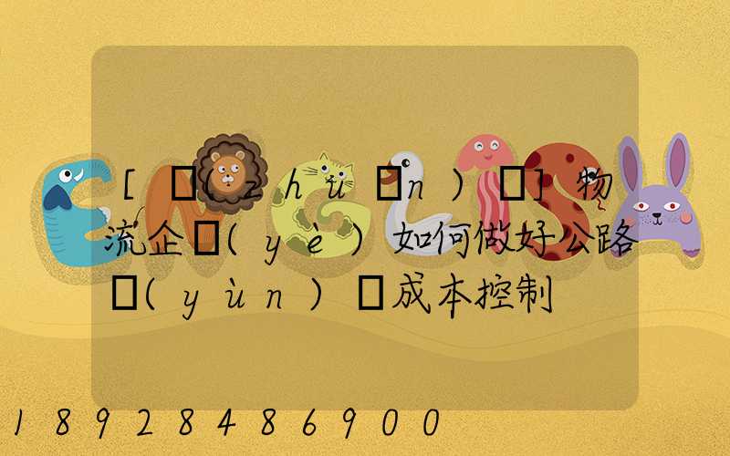 [轉(zhuǎn)載]物流企業(yè)如何做好公路運(yùn)輸成本控制